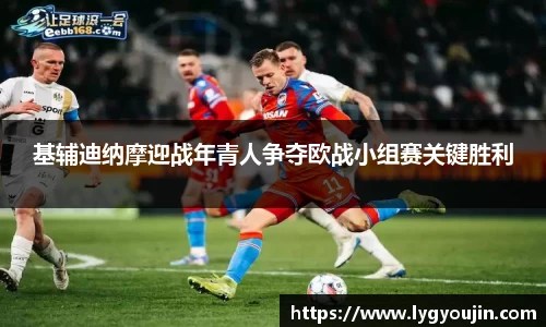 基辅迪纳摩迎战年青人争夺欧战小组赛关键胜利