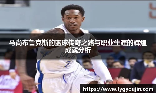 马尚布鲁克斯的篮球传奇之路与职业生涯的辉煌成就分析