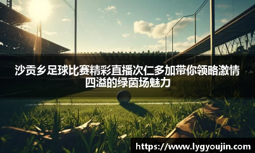 沙贡乡足球比赛精彩直播次仁多加带你领略激情四溢的绿茵场魅力